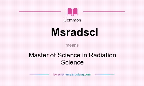 What does Msradsci mean? It stands for Master of Science in Radiation Science