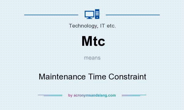 What does Mtc mean? It stands for Maintenance Time Constraint
