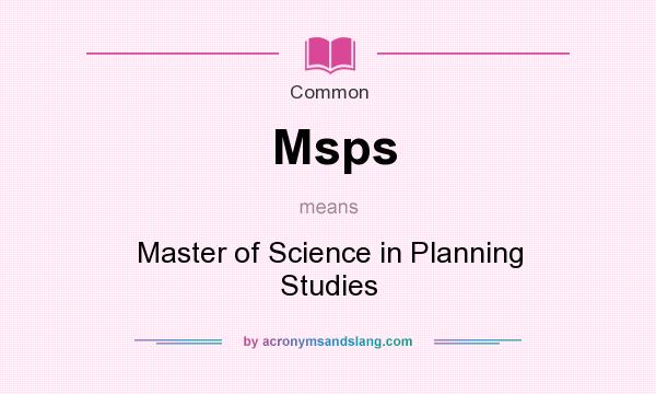 What does Msps mean? It stands for Master of Science in Planning Studies