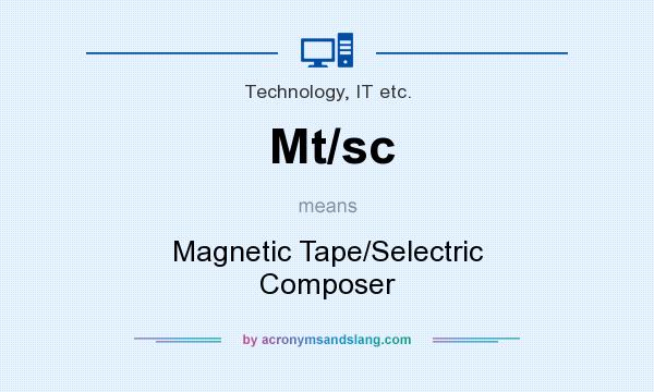 What does Mt/sc mean? It stands for Magnetic Tape/Selectric Composer