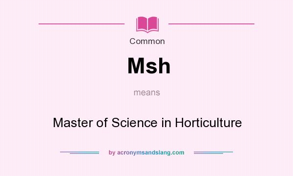 What does Msh mean? It stands for Master of Science in Horticulture