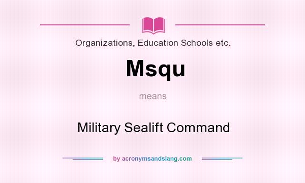 What does Msqu mean? It stands for Military Sealift Command