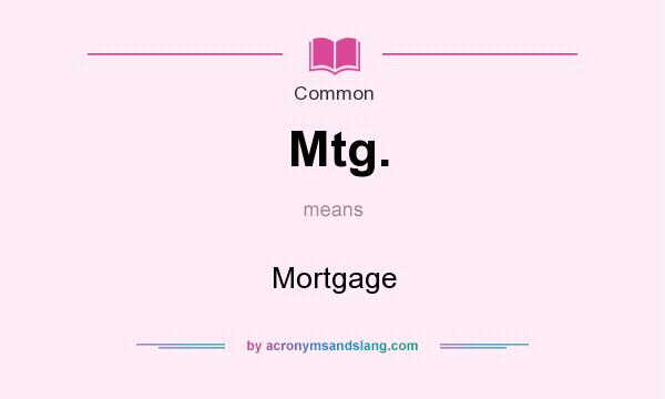 What does Mtg. mean? It stands for Mortgage