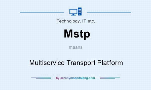 What does Mstp mean? It stands for Multiservice Transport Platform