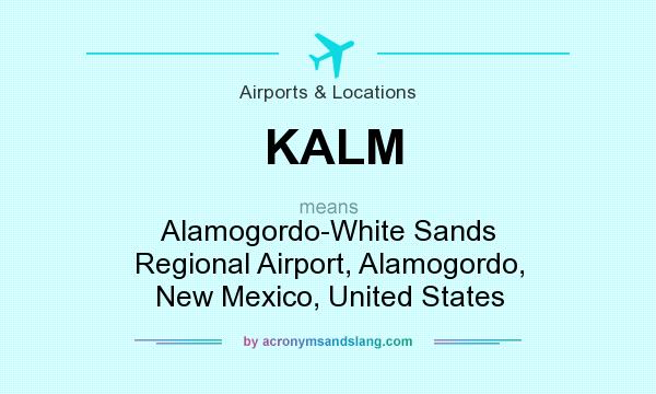 What does KALM mean? It stands for Alamogordo-White Sands Regional Airport, Alamogordo, New Mexico, United States