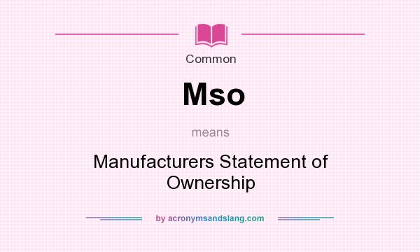 What does Mso mean? It stands for Manufacturers Statement of Ownership