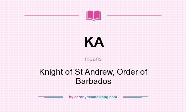 What does KA mean? It stands for Knight of St Andrew, Order of Barbados