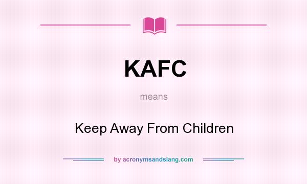 What does KAFC mean? It stands for Keep Away From Children