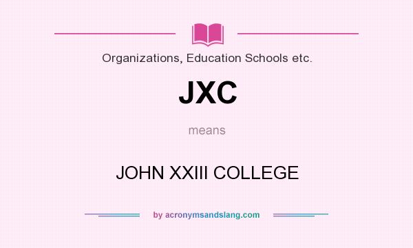 What does JXC mean? It stands for JOHN XXIII COLLEGE