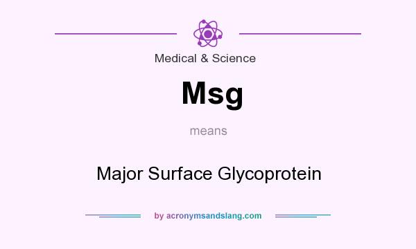 What does Msg mean? It stands for Major Surface Glycoprotein