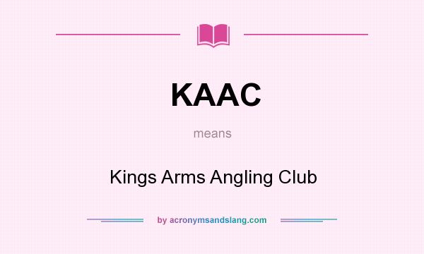 What does KAAC mean? It stands for Kings Arms Angling Club