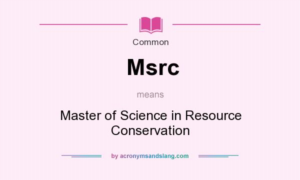 What does Msrc mean? It stands for Master of Science in Resource Conservation