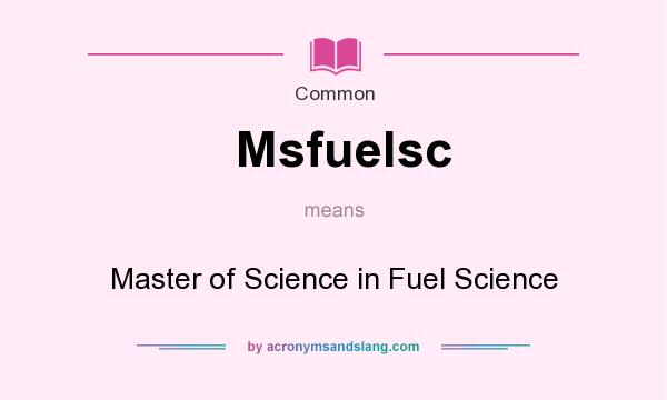 What does Msfuelsc mean? It stands for Master of Science in Fuel Science