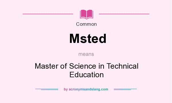 What does Msted mean? It stands for Master of Science in Technical Education