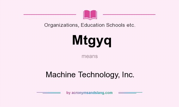 What does Mtgyq mean? It stands for Machine Technology, Inc.