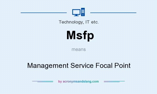What does Msfp mean? It stands for Management Service Focal Point