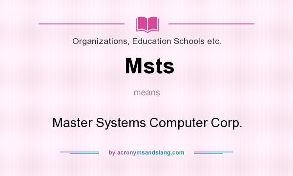 What does Msts mean? It stands for Master Systems Computer Corp.