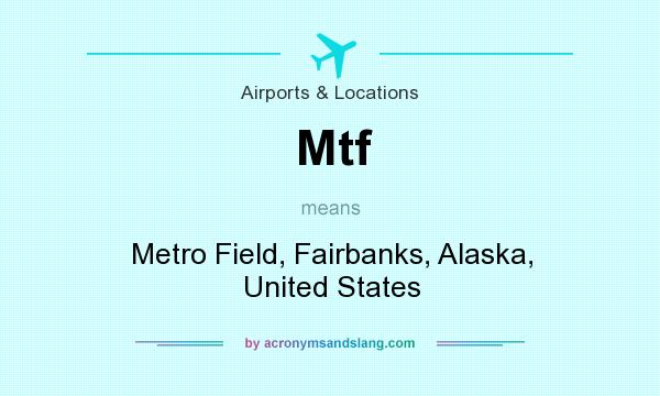 What does Mtf mean? It stands for Metro Field, Fairbanks, Alaska, United States