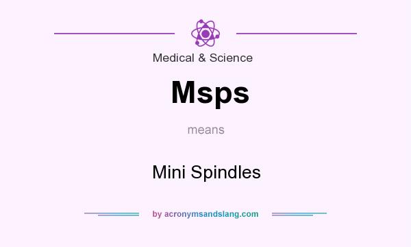 What does Msps mean? It stands for Mini Spindles
