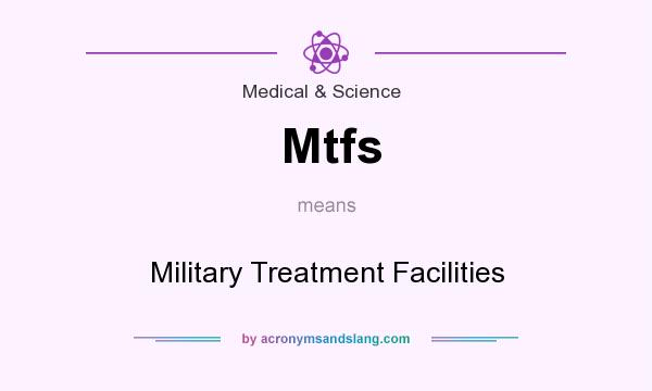 What does Mtfs mean? It stands for Military Treatment Facilities
