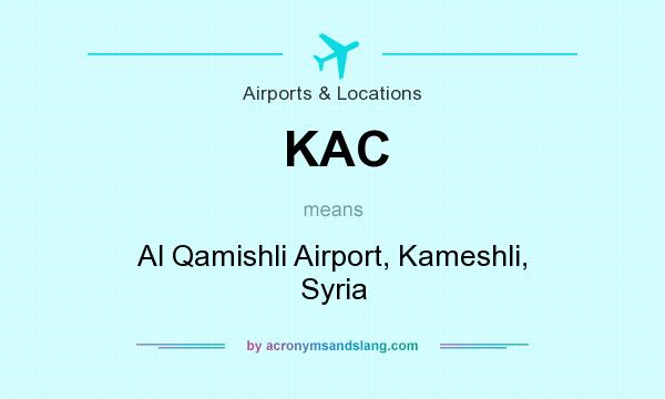 What does KAC mean? It stands for Al Qamishli Airport, Kameshli, Syria