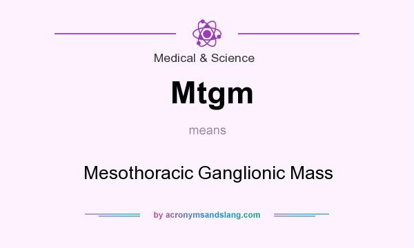 What does Mtgm mean? It stands for Mesothoracic Ganglionic Mass