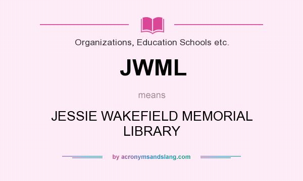 What does JWML mean? It stands for JESSIE WAKEFIELD MEMORIAL LIBRARY