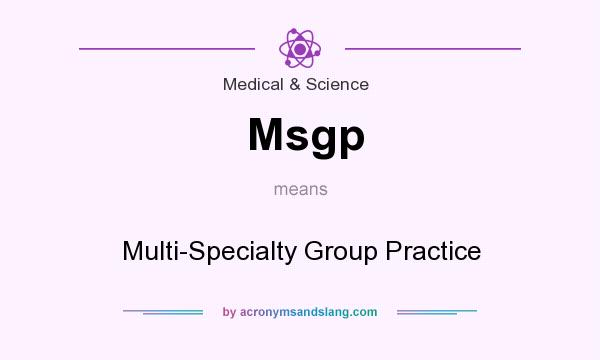 What does Msgp mean? It stands for Multi-Specialty Group Practice