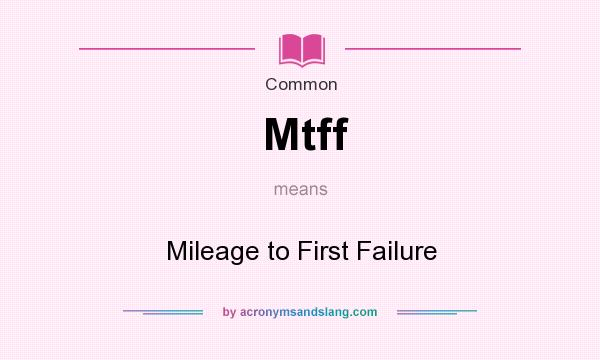 What does Mtff mean? It stands for Mileage to First Failure