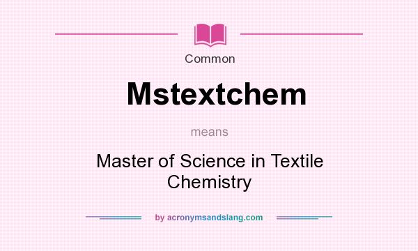 What does Mstextchem mean? It stands for Master of Science in Textile Chemistry