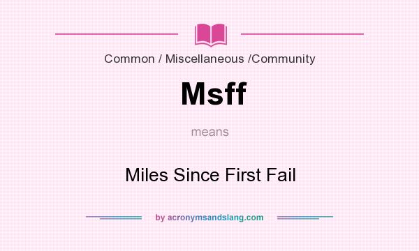 What does Msff mean? It stands for Miles Since First Fail