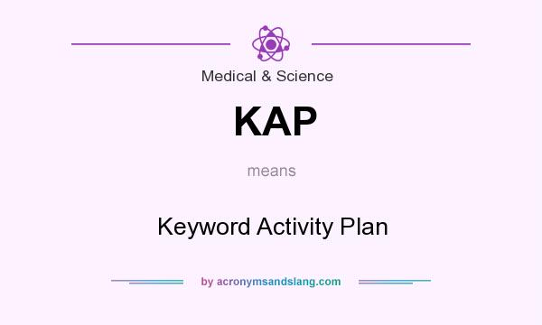 What does KAP mean? It stands for Keyword Activity Plan