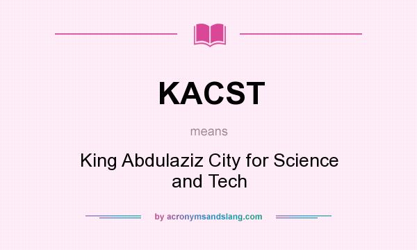 What does KACST mean? It stands for King Abdulaziz City for Science and Tech