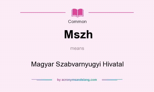 What does Mszh mean? It stands for Magyar Szabvarnyugyi Hivatal