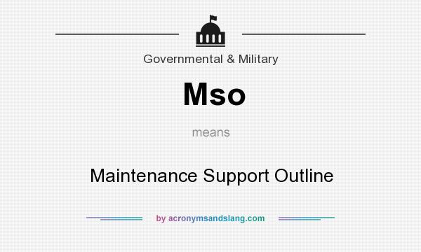 What does Mso mean? It stands for Maintenance Support Outline