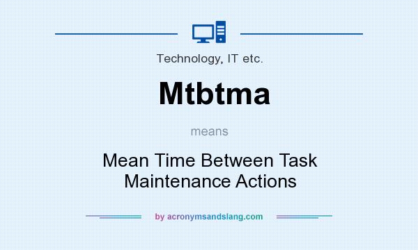 What does Mtbtma mean? It stands for Mean Time Between Task Maintenance Actions