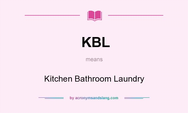 What does KBL mean? It stands for Kitchen Bathroom Laundry