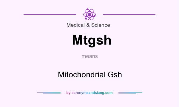 What does Mtgsh mean? It stands for Mitochondrial Gsh