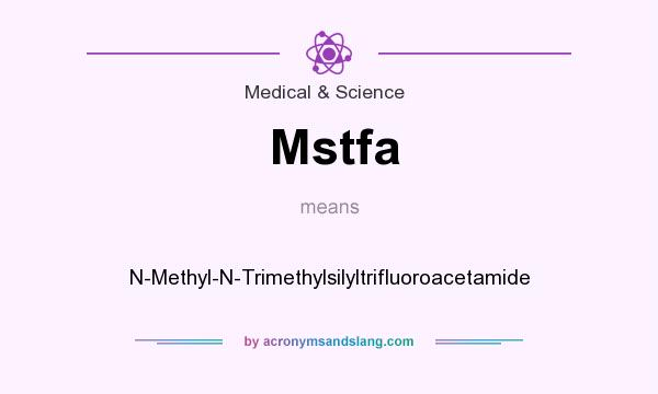 What does Mstfa mean? It stands for N-Methyl-N-Trimethylsilyltrifluoroacetamide
