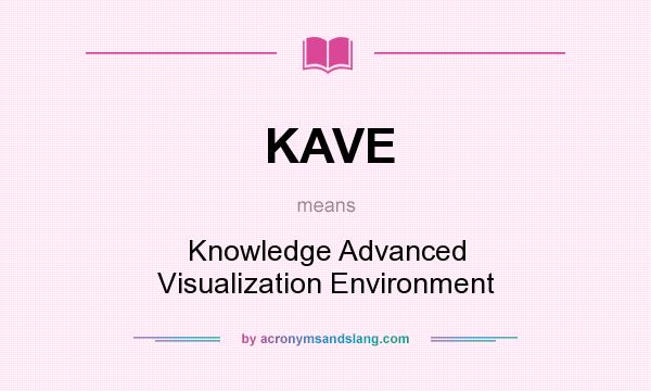 What does KAVE mean? It stands for Knowledge Advanced Visualization Environment