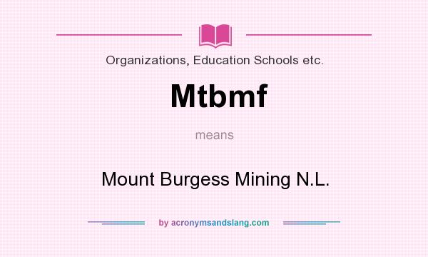 What does Mtbmf mean? It stands for Mount Burgess Mining N.L.