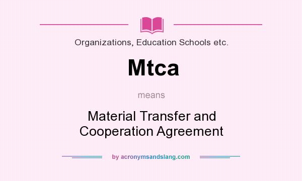 What does Mtca mean? It stands for Material Transfer and Cooperation Agreement