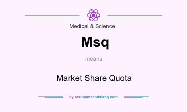 What does Msq mean? It stands for Market Share Quota