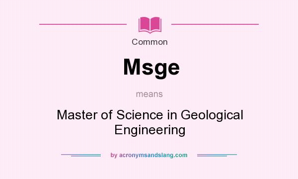 What does Msge mean? It stands for Master of Science in Geological Engineering