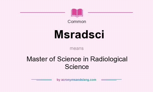 What does Msradsci mean? It stands for Master of Science in Radiological Science