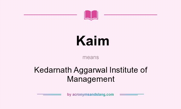 What does Kaim mean? It stands for Kedarnath Aggarwal Institute of Management