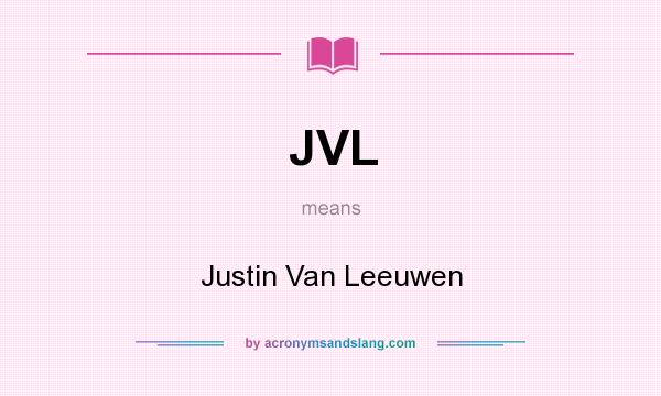 What does JVL mean? It stands for Justin Van Leeuwen