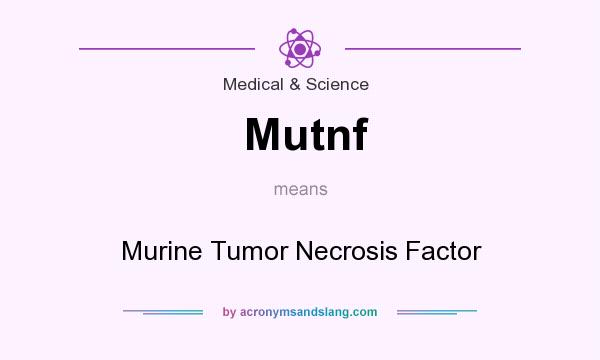 What does Mutnf mean? It stands for Murine Tumor Necrosis Factor