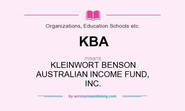 What does KBA mean? It stands for KLEINWORT BENSON AUSTRALIAN INCOME FUND, INC.