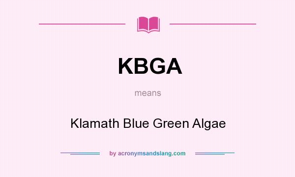 What does KBGA mean? It stands for Klamath Blue Green Algae